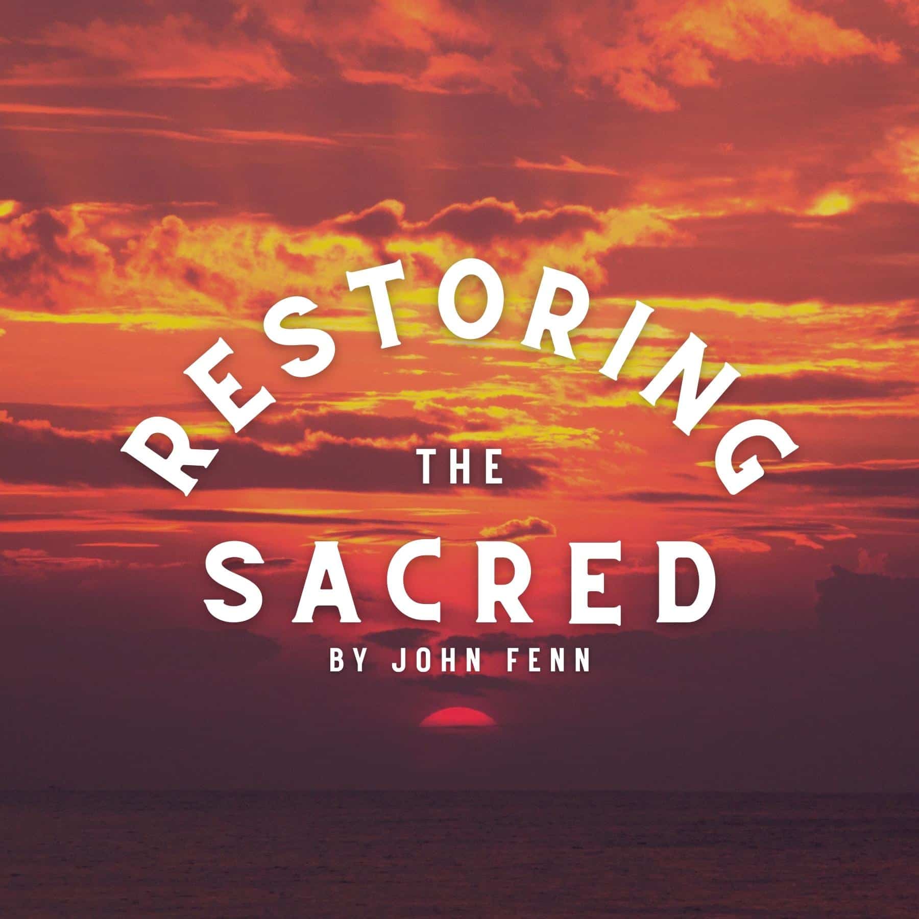 Restoring the sacred Restoring the sacred